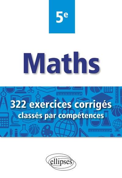 Maths 5e : 322 exercices corrigés classés par compétences