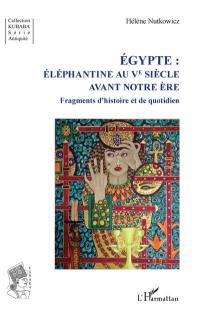 Egypte : Eléphantine au Ve siècle avant notre ère : fragments d'histoire et de quotidien