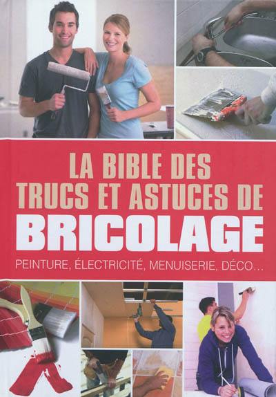 La bible des trucs et astuces de bricolage : peinture, électricité, menuiserie, déco...