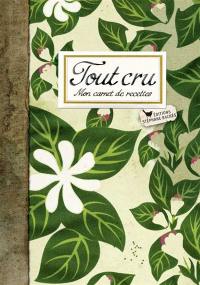 Tout cru : mon carnet de recettes