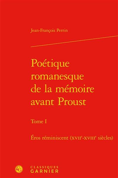 Poétique romanesque de la mémoire avant Proust. Vol. 1. Eros réminiscent : XVIIe-XVIIIe siècles