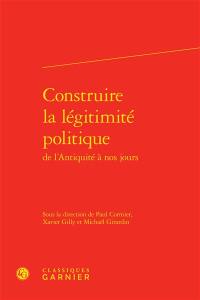 Construire la légitimité politique de l'Antiquité à nos jours