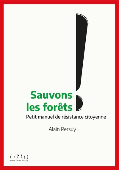 Sauvez les forêts ! : petit manuel de résistance citoyenne