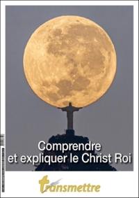 Transmettre, n° 243. Comprendre et expliquer le Christ Roi