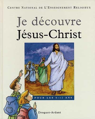 Je découvre Jésus-Christ : pour les 8-12 ans