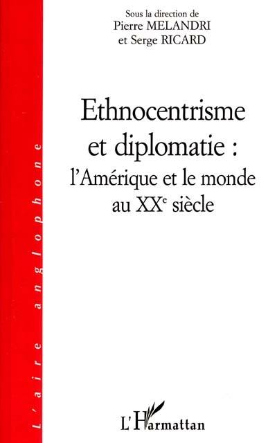 Ethnocentrisme et diplomatie, l'Amérique et le monde au XXe siècle