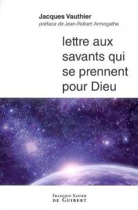 Lettre aux savants qui se prennent pour Dieu