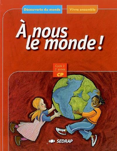 A nous le monde ! CP cycle 2, 2e année, : découverte du monde, vivre ensemble A nous le monde ! CP cycle 2, 2e année, : découverte du monde, vivre ensemble