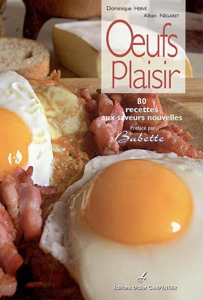 Oeufs plaisir : 80 recettes aux saveurs nouvelles