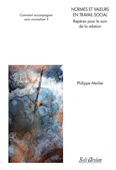 Normes et valeurs en travail social : repères pour le soin de la relation : comment accompagner sans normaliser ?