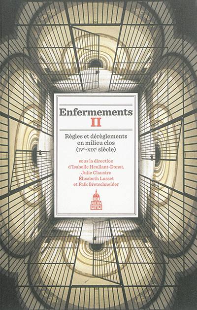 Enfermements. Vol. 2. Règles et dérèglements en milieu clos : IVe-XIXe siècle