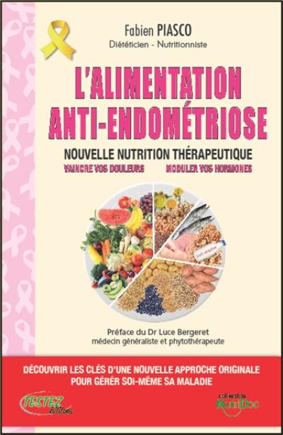 L'alimentation anti-endométriose : nouvelle nutrition thérapeutique, vaincre vos douleurs, moduler vos hormones : découvrir les clés d'une nouvelle approche originale pour gérer soi-même sa maladie