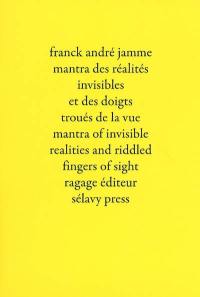 Mantra des réalités invisibles et des doigts troués de la vue. Mantra of invisible realities and riddled fingers of sight