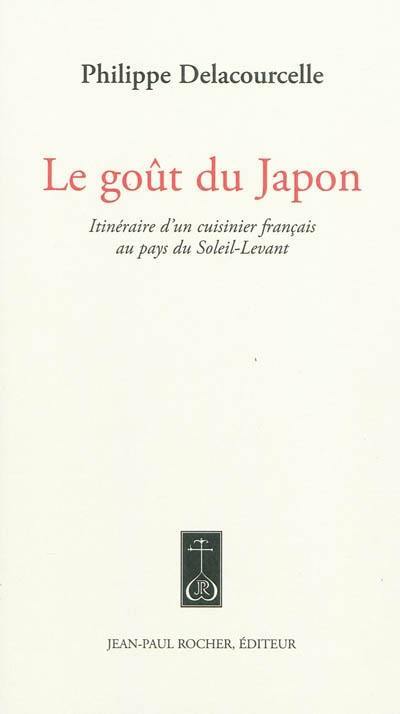 Le goût du Japon : itinéraire d'un cuisinier français au pays du Soleil-Levant