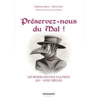 Préservez-nous du mal ! : les Bordelais face à la peste : XIVe-XVIIIe siècles