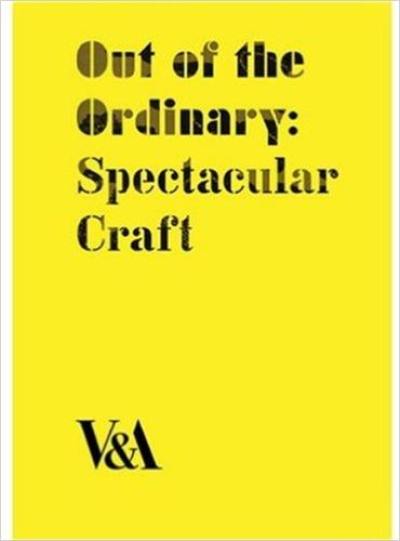 Out of the Ordinary : Spectacular Craft