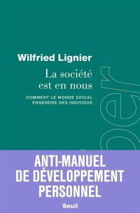 La société est en nous : comment le monde social engendre des individus