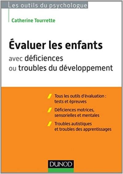 Evaluer les enfants avec déficiences ou troubles du développement : tous les outils d'évaluation, tests et épreuves : déficiences motrices, sensorielles et mentales, troubles autistiques et troubles des apprentissages