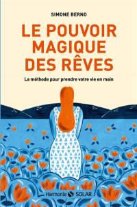 Le pouvoir magique des rêves : la méthode pour prendre votre vie en main