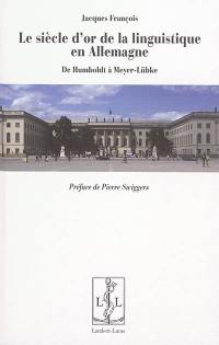 Le siècle d'or de la linguistique en Allemagne : de Humboldt à Meyer-Lübke