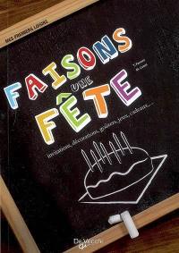 Faisons une fête : invitations, décorations, goûters, jeux, cadeaux...