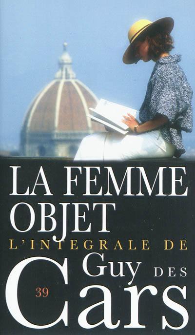 L'intégrale de Guy Des Cars. Vol. 39. La femme-objet