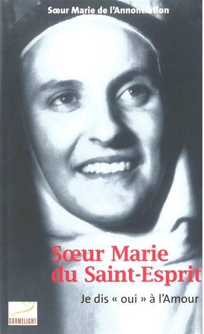 Soeur Marie du Saint-Esprit : je dis oui à l'amour