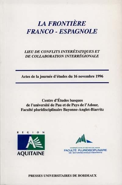 La frontière franco-espagnole : lieux de conflits intérétatiques et de collaboration interrégionale : actes de la journée d'études du 16 novembre 1996