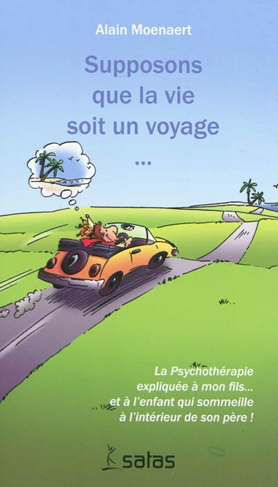 Supposons que la vie soit un voyage : la psychothérapie expliquée à mon fils et à l'enfant qui sommeille à l'intérieur de son père !