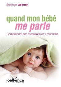 Quand mon bébé me parle : comprendre ses messages et y répondre