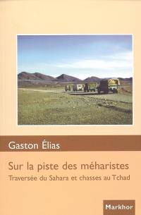 Sur la piste des méharistes : traversée du Sahara et chasses au Tchad