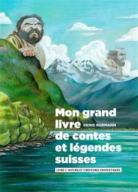 Mon grand livre de contes et légendes suisses. Vol. 1. Nature et créatures fantastiques