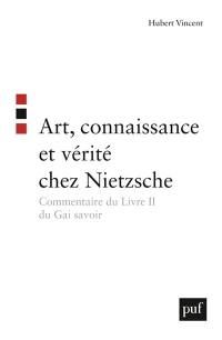 Art, connaissance et vérité chez Nietzsche : commentaire du Livre II du Gai Savoir