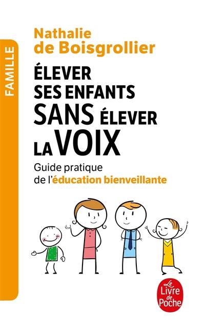 Elever ses enfants sans élever la voix : guide pratique de l'éducation bienveillante