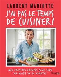 J'ai pas le temps de cuisiner ! : mes recettes express pour tous en moins de 30 minutes