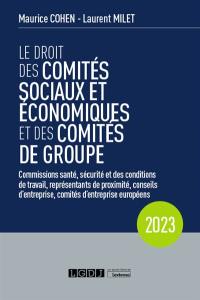 Le droit des comités sociaux et économiques et des comités de groupe : commissions santé, sécurité et des conditions de travail, représentants de proximité, conseils d'entreprise, comités d'entreprise européens : 2023