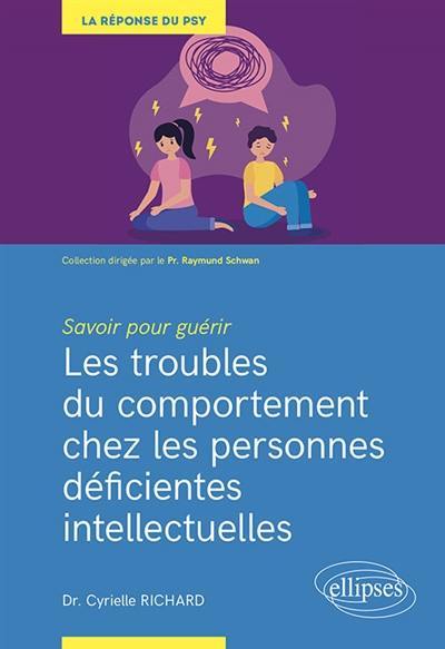 Les troubles du comportement chez les personnes déficientes intellectuelles : savoir pour guérir