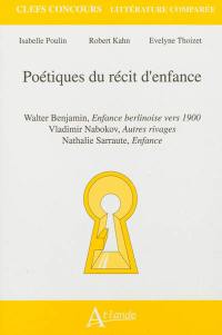 Poétiques du récit d'enfance : Walter Benjamin, Enfance berlinoise vers 1900 ; Vladimir Nabokov, Autres rivages ; Nathalie Sarraute, Enfance