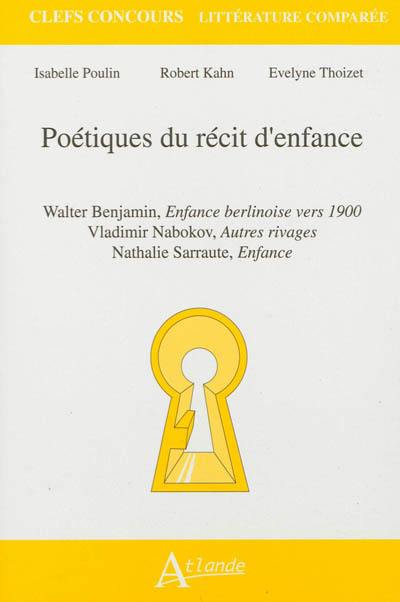 Poétiques du récit d'enfance : Walter Benjamin, Enfance berlinoise vers 1900 ; Vladimir Nabokov, Autres rivages ; Nathalie Sarraute, Enfance