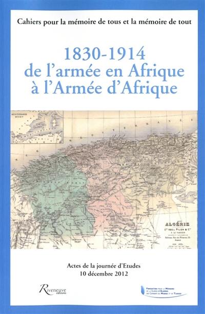 1830-1914, de l'armée en Afrique à l'Armée d'Afrique : actes de la journée d'études, 10 décembre 2012