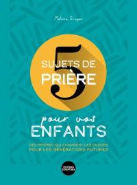 5 sujets de prière pour vos enfants : des prières qui changent les choses pour les générations futures