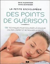 La petite encyclopédie des points de guérison : 136 techniques pour soulager la douleur, calmer l'esprit et retrouver la santé