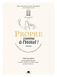 Propre comme à l'hôtel ! : la méthode pour un intérieur 5 étoiles : pièce par pièce, les bons gestes des pros