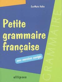 Petite grammaire française : avec exercices corrigés