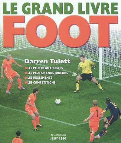 Le grand livre foot : les plus beaux gestes, les plus grands joueurs, les règlements, les compétitions