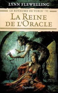 Le royaume de Tobin. Vol. 6. La reine de l'oracle