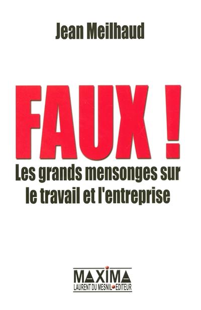 Faux : les grands mensonges sur le travail et l'entreprise