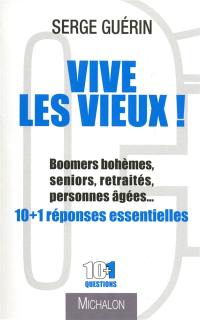 Vive les vieux ! : boomers bohèmes, seniors, retraités, personnes âgées... : 10 + 1 réponses essentielles