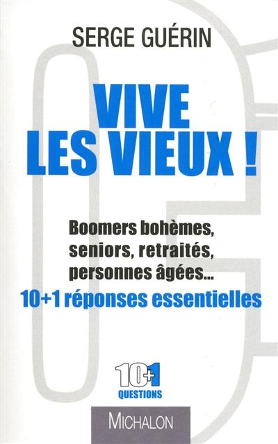 Vive les vieux ! : boomers bohèmes, seniors, retraités, personnes âgées... : 10 + 1 réponses essentielles