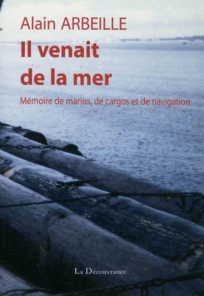 Il venait de la mer : mémoire de marins, de cargos et de navigation